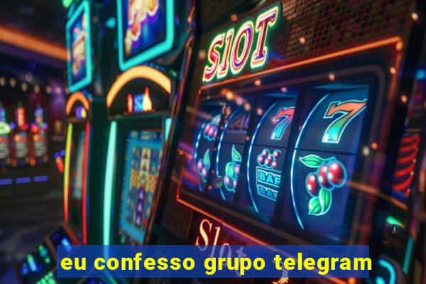 eu confesso grupo telegram